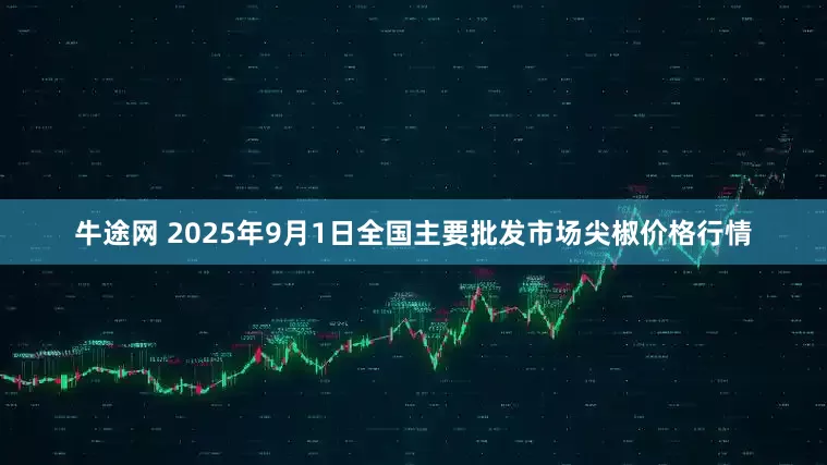 牛途网 2025年9月1日全国主要批发市场尖椒价格行情
