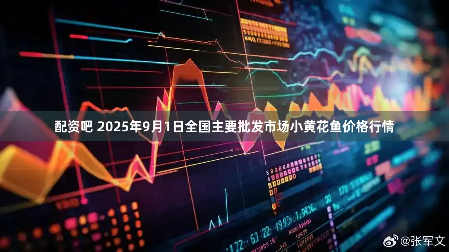 配资吧 2025年9月1日全国主要批发市场小黄花鱼价格行情